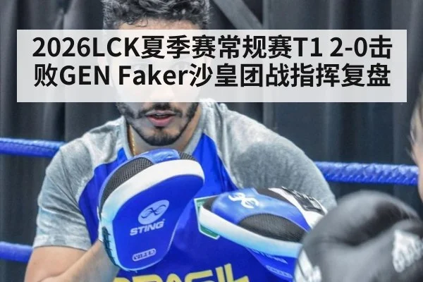 2026LCK夏季赛常规赛T1 2-0击败GEN Faker沙皇团战指挥复盘